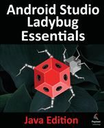 Android Studio Ladybug Essentials - Java Edition: Developing Android Apps Using Android Studio Ladybug and Java