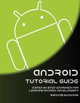 Android Tutorial Guide: A Step by Step Approach for Learning Android Development - Mudunuri, Sinivas