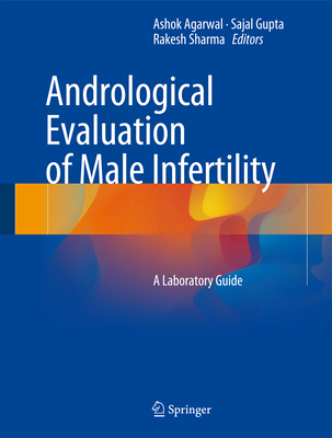 Andrological Evaluation of Male Infertility: A Laboratory Guide - Agarwal, Ashok (Editor), and Gupta, Sajal (Editor), and Sharma, Rakesh (Editor)