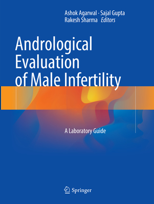 Andrological Evaluation of Male Infertility: A Laboratory Guide - Agarwal, Ashok (Editor), and Gupta, Sajal (Editor), and Sharma, Rakesh (Editor)