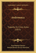 Andromaca: Tragedia En Cinco Actos (1825)