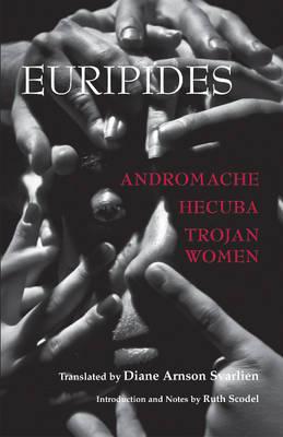 Andromache, Hecuba, Trojan Women - Euripides, and Svarlien, Diane Arnson (Translated by), and Scodel, Ruth (Introduction by)