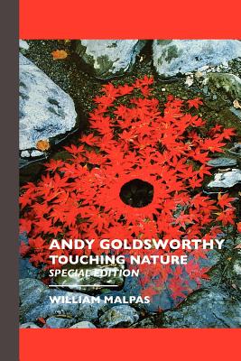 Andy Goldsworthy: TOUCHING NATURE: Touching Nature: Special Edition - Malpas, William