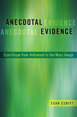 Anecdotal Evidence: Ecocritiqe from Hollywood to the Mass Image - Cubitt, Sean