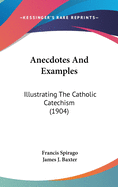 Anecdotes And Examples: Illustrating The Catholic Catechism (1904)