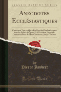 Anecdotes Ecclesiastiques, Vol. 1: Contenant Tout Ce Qui S'Est Passe de Plus Interessant Dans Les Eglises D'Orient Et D'Occident, Depuis Le Commencement de L'Ere Chretienne, Jusqu'a Presens (Classic Reprint)