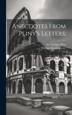 Anecdotes from Pliny's letters; - Pliny, and Lowe, William Douglas