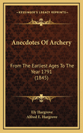 Anecdotes of Archery: From the Earliest Ages to the Year 1791 (1845)