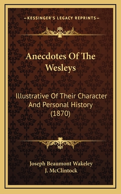 Anecdotes of the Wesleys: Illustrative of Their Character and Personal History - Wakeley, Joseph Beaumont