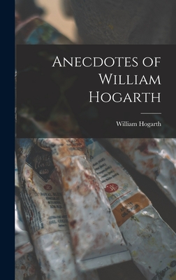Anecdotes of William Hogarth - Hogarth, William