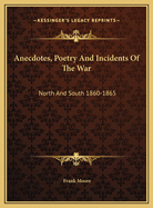 Anecdotes, Poetry, and Incidents of the War: North and South. 1860-1865