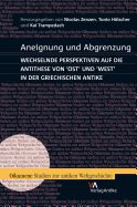 Aneignung Und Abgrenzung: Wechselnde Perspektiven Auf Die Antithese Von Ost Und West in Der Griechischen Antike