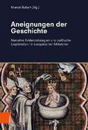 Aneignungen Der Geschichte: Narrative Evidenzstrategien Und Politische Legitimation Im Europaischen Mittelalter