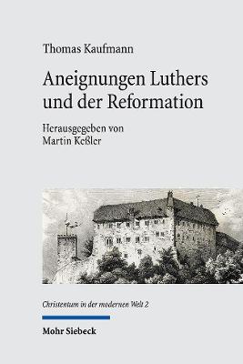 Aneignungen Luthers Und Der Reformation: Wissenschaftsgeschichtliche Beitrage Zum 19.-21. Jahrhundert - Kaufmann, Thomas, and Kessler, Martin (Editor), and Pape, Marlene
