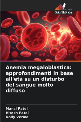 Anemia megaloblastica: approfondimenti in base all'et? su un disturbo del sangue molto diffuso - Patel, Mansi, and Patel, Hitesh, and Verma, Dolly