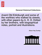 Anent Old Edinburgh: And Some of the Worthies Who Walked Its Streets, with Other Papers (1890)