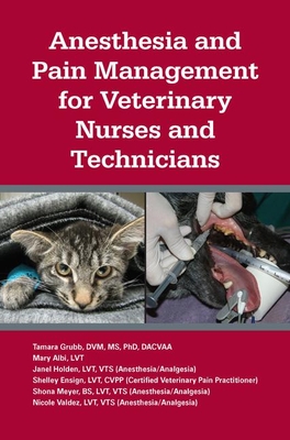 Anesthesia and Pain Management for Veterinary Nurses and Technicians - Grubb, Tamara L., and Albi, Mary, and Ensign, Shelley