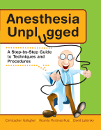 Anesthesia Unplugged: A Step-By-Step Guide to Techniques and Procedures