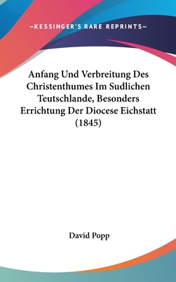 Anfang Und Verbreitung Des Christenthumes Im Sudlichen Teutschlande, Besonders Errichtung Der Diocese Eichstatt (1845) - Popp, David