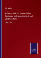 Anfangsgrnde der geometrischen Disciplinen fr Gymnasien, Real- und Gewerbeschulen: Erster Theil