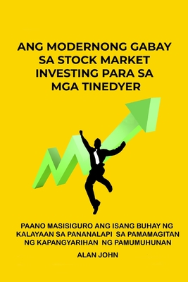 Ang Modernong Gabay sa Stock Market Investing para sa mga Tinedyer: Paano Masisiguro ang Isang Buhay ng Kalayaan sa Pananalapi Sa pamamagitan ng Kapangyarihan ng Pamumuhunan - John, Alan