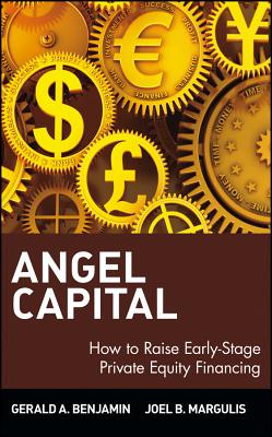 Angel Capital: How to Raise Early-Stage Private Equity Financing - Benjamin, and Margulis