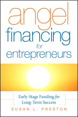 Angel Financing for Entrepreneurs: Early-Stage Funding for Long-Term Success - Preston, Susan L