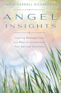 Angel Insights: Inspiring Messages from and Ways to Connect with Your Spiritual Guardians