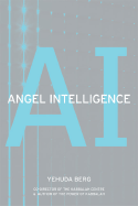 Angel Intelligence: Exploring the Role of Angels in the Universe and in Our Lives Through Kabbalah