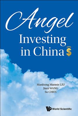 Angel Investing in China - Chen, Su, and Liu, Mannie Manhong, and Wang, Jenny Jiani