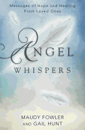 Angel Whispers: Messages of Hope and Healing from Loved Ones