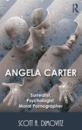 Angela Carter: Surrealist, Psychologist, Moral Pornographer