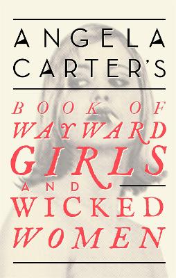 Angela Carter's Book Of Wayward Girls And Wicked Women - Carter, Angela