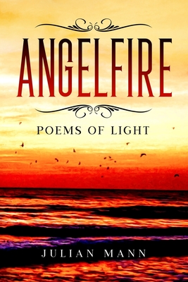 Angelfire: Poems of Light - Hill, Graham Gabriel (Foreword by), and Lee, Terry (Photographer), and Mirdad, Michael (Contributions by)