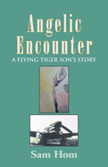 Angelic Encounter: A Flying Tiger Son's Story