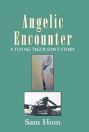 Angelic Encounter: A Flying Tiger Son's Story