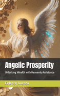 Angelic Prosperity: Unlocking Wealth with Heavenly Assistance
