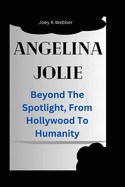 Angelina Jolie: Beyond The Spotlight, From Hollywood To Humanity