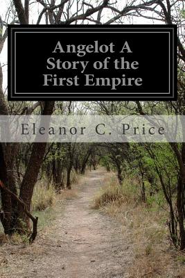 Angelot A Story of the First Empire - Price, Eleanor C