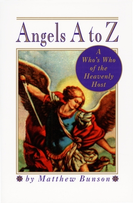 Angels A to Z: A Who's Who of the Heavenly Host - Bunson, Matthew