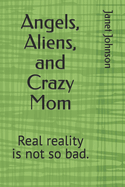 Angels, Aliens, and Crazy Mom: reality is not so bad.