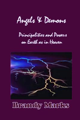 Angels and Demons: Principalities and Powers On Earth as In Heaven - Marks Lmhc, Brandy a