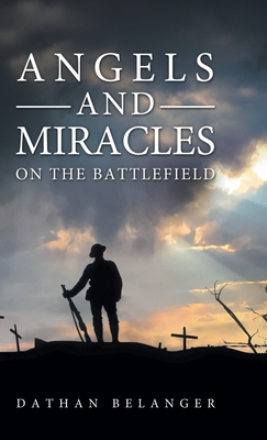 Angels and Miracles on the Battlefield - Belanger, Dathan