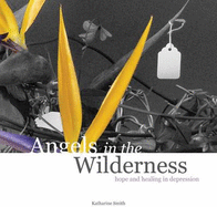 Angels in the Wilderness: Hope and Healing in Depression - Smith, Katharine