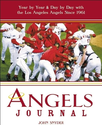 Angels Journal: Year by Year & Day by Day with the Los Angeles Angels Since 1961 - Snyder, John
