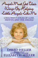 Angels Must Get Their Wings by Helping Little Angels Like Me: Children's Ideas of God, Heaven and the Angels
