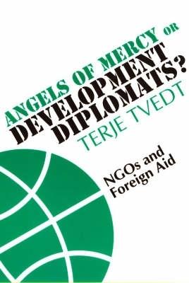 Angels of Mercy or Development Diplomats?: Ngos and Foreign Aid - Tvedt, Terje