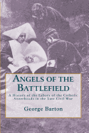 Angels of the Battlefield: A History of the Labors of the Catholic Sisterhoods in the Late Civil War