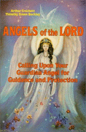 Angels of the Lord: Calling Upon Your Guardian Angel for Guidance and Protection