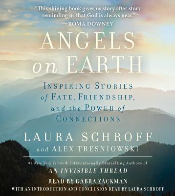 Angels on Earth: Inspiring Stories of Fate, Friendship, and the Power of Connections - Schroff, Laura (Introduction by), and Tresniowski, Alex, and Zackman, Gabra (Read by)